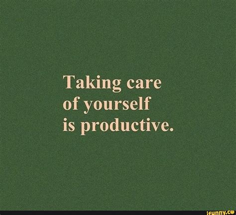 Taking Care Of Yourself Is Productive Ifunny Brazil