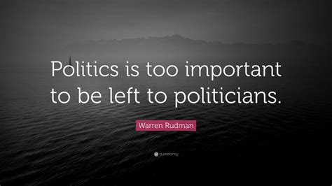 Warren Rudman Quote “politics Is Too Important To Be Left To