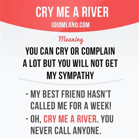 Cry Me A River Means You Can Cry Or Complain A Lot But You Will Not
