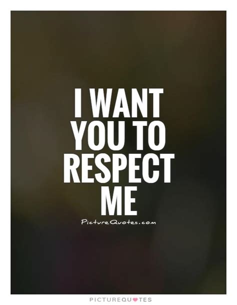 I Want You To Respect Me Picture Quotes