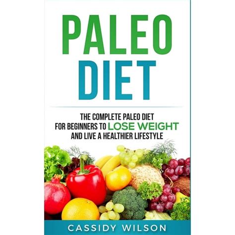 Paleo Diet The Complete Paleo Diet For Beginners To Lose Weight And