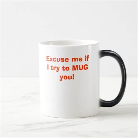 Excuse Me If I Try To Mug You I Mean Mug People Zazzle