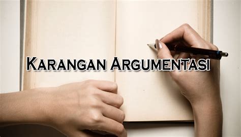 Pengertian Karangan Argumentasi Ciri Struktur Dan Contoh Karangan