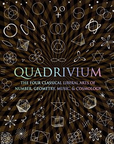 Quadrivium: The Four Classical Liberal Arts of Number, Geometry, Music