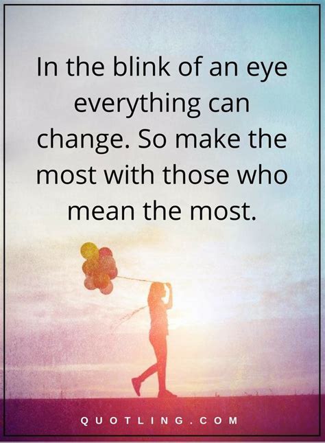 In The Blink Of An Eye Everything Can Change So Make The Most With