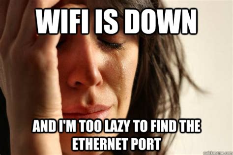 Wifi Is Down And Im Too Lazy To Find The Ethernet Port First World