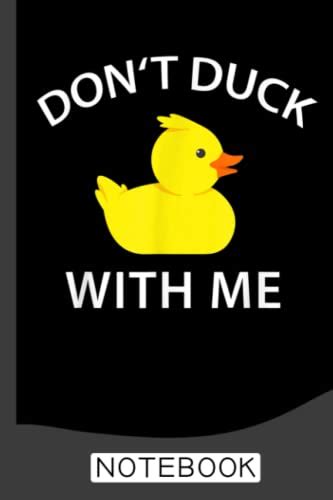 Don T Duck With Me Funny Rubber Duck Notebook Cute Duck Lined Journal The Perfect Novelty Duck