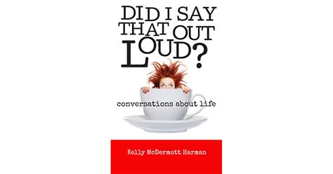 Did I Say That Out Loud Conversations About Life By Kelly Harman