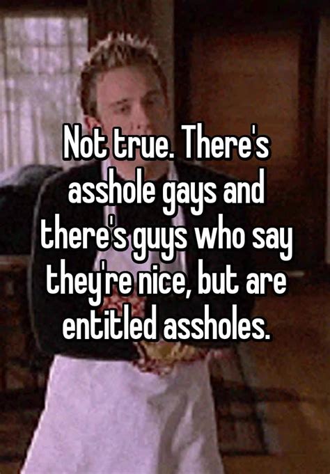 Not True Theres Asshole Gays And Theres Guys Who Say Theyre Nice
