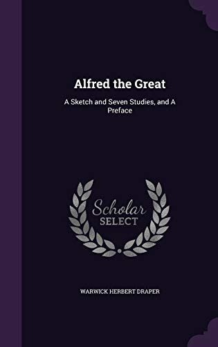 Alfred The Great A Sketch And Seven Studies And A Preface By Warwick
