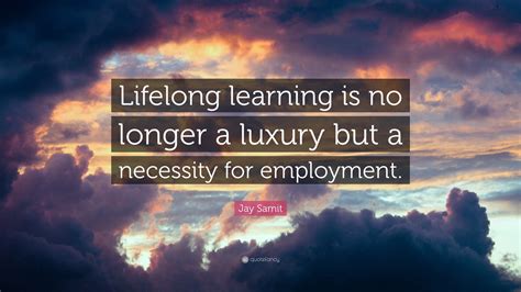 Jay Samit Quote “lifelong Learning Is No Longer A Luxury But A