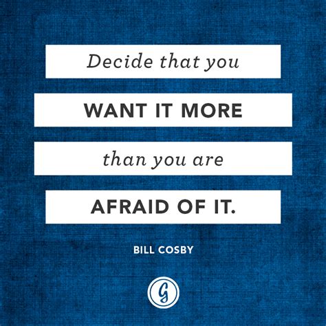 Decide That You Want It More Than You Are Afraid Of It Bill Cosby