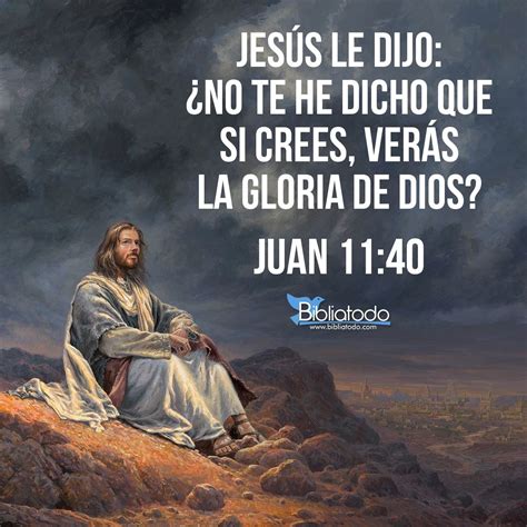 Juan 1140 Rv1960 Jesús Le Dijo ¿no Te He Dicho Que Si Crees Verás