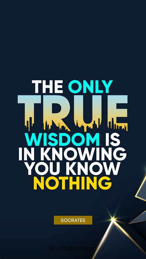 The Only True Wisdom Is In Knowing You Know Nothing Quote By Socrates QuotesBook