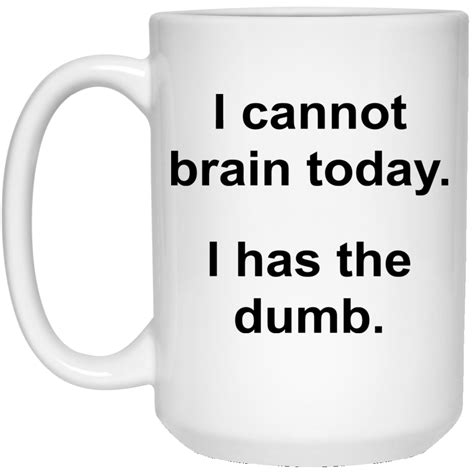 I Cannot Brain Today I Has The Dumb Mug White Mug