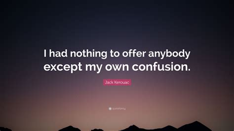 Jack Kerouac Quote I Had Nothing To Offer Anybody Except My Own