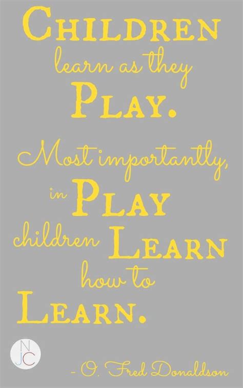 Quotes About Learning Through Play 18 Quotes