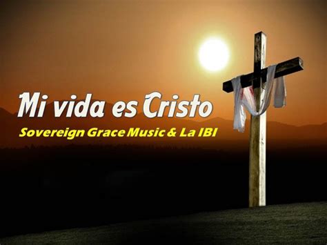 Mi Vida Es Cristo Sovereign Grace Letra Youtube