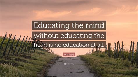 Aristotle Quote Educating The Mind Without Educating The Heart Is No