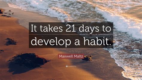 Maxwell Maltz Quote “it Takes 21 Days To Develop A Habit” 9