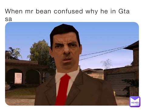 When Mr Bean Confused Why He In Gta Sa Demon Memes