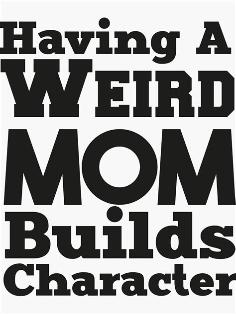 Having A Weird Mom Builds Character Funny Mom Sticker For Sale By Y Shiro Redbubble