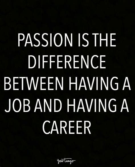 “passion Is The Difference Between Having A Job And Having A Career