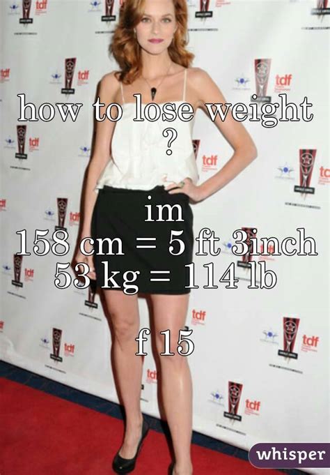 Cm and inches are the units to measure the length of any solid materials, such as a rectangle, cube, etc. how to lose weight ? im 158 cm = 5 ft 3inch 53 kg = 114 lb ...