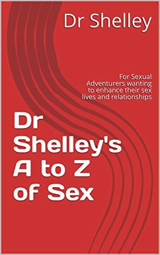 Dr Shelleys A To Z Of Sex For Sexual Adventurers Wanting To Enhance