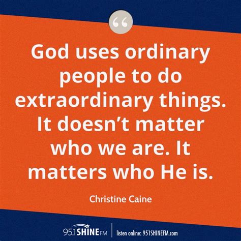 God Uses Ordinary People To Do Extraordinary Things It Doesnt Matter Who We Are It Matters