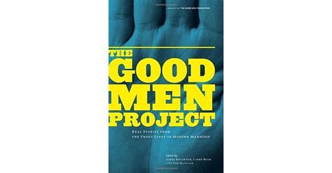 The Good Men Project Real Stories From The Front Lines Of Modern Manhood By James Houghton