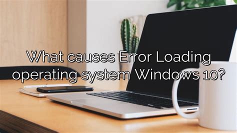 What Causes Error Loading Operating System Windows 10 Depot Catalog