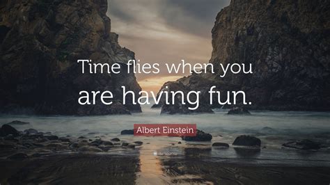 Albert Einstein Quote Time Flies When You Are Having Fun 10