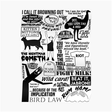 It's no different than having a parrot or a parakeet. Its Always Sunny In Philadelphia Posters | Redbubble