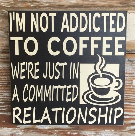 Im Not Addicted To Coffee Were Just In A Committed Relationship Funny