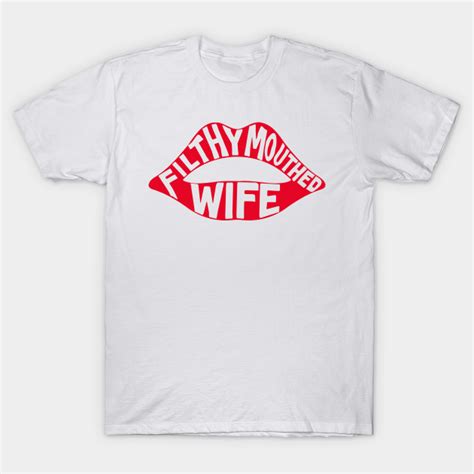 Filthy Mouth Wife Filthy Mouth T Shirt Teepublic