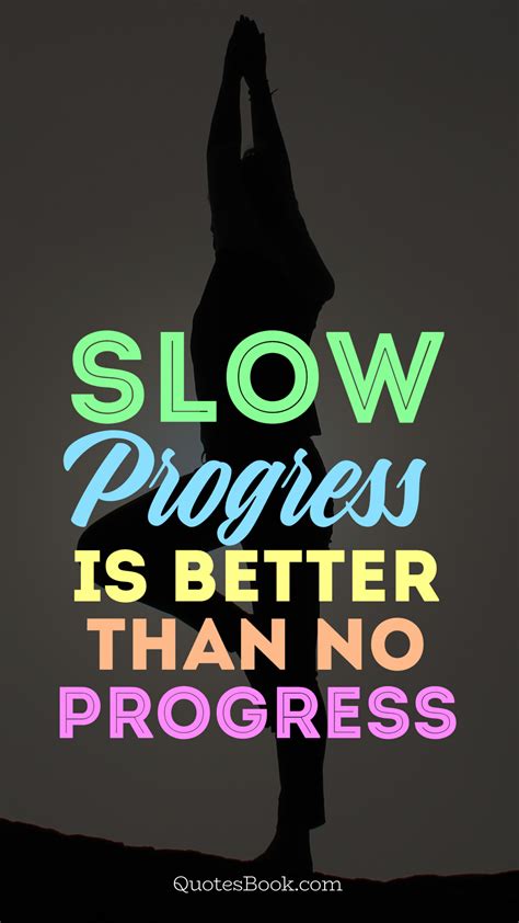 Slow Progress Is Better Than No Progress Quotesbook