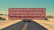 Eleanor Roosevelt Quote: “The purpose of life is to live it, to taste ...