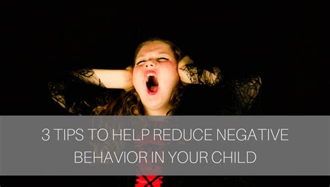 3 Tips To Help Reduce Negative Behavior In Your Child Kid Matters