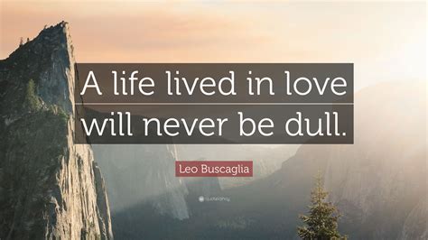 Leo Buscaglia Quote A Life Lived In Love Will Never Be Dull