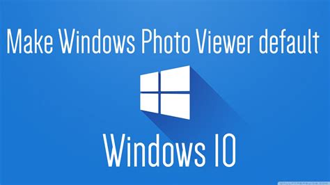 How To Make Windows Photo Viewer The Default Image Viewer In Windows 10