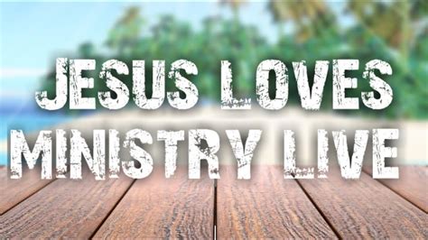 Jesus Loves Ministrys Live Youtube