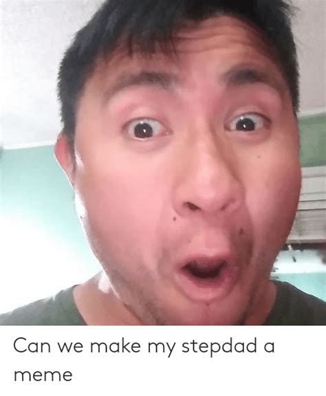 Can We Make My Stepdad A Meme Meme On Meme