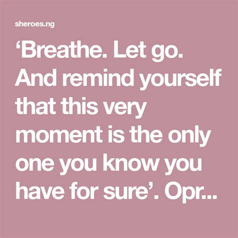 ‘breathe Let Go And Remind Yourself That This Very Moment Is The Only