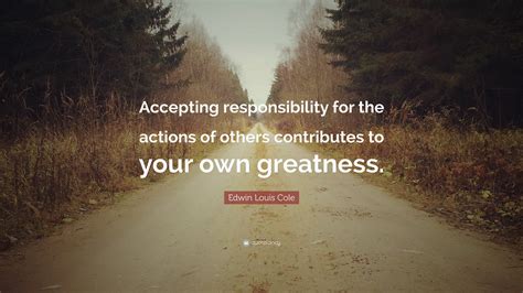 Edwin Louis Cole Quote “accepting Responsibility For The Actions Of