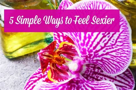 how to feel sexy this year 5 simple ways to embrace and enjoy your sexuality