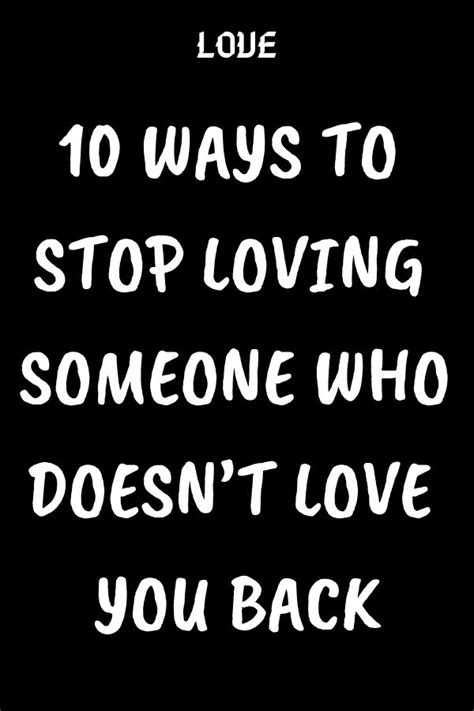 WAYS TO STOP LOVING SOMEONE WHO DOESNT LOVE YOU BACK Loving Someone Quotes Love Advice