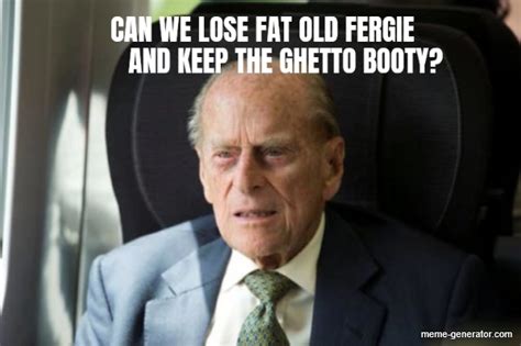Can We Lose Fat Old Fergie And Keep The Ghetto Booty Meme Generator