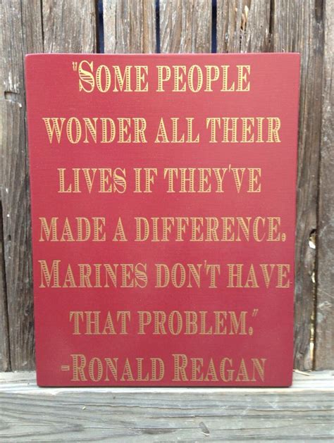 Some people wonder all their lives if they've made a difference. Quotes Of Ronald Reagan About Marines. QuotesGram