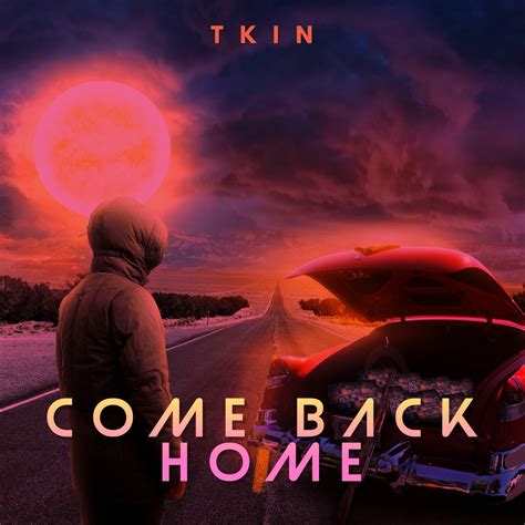 Come Back Home Tkin